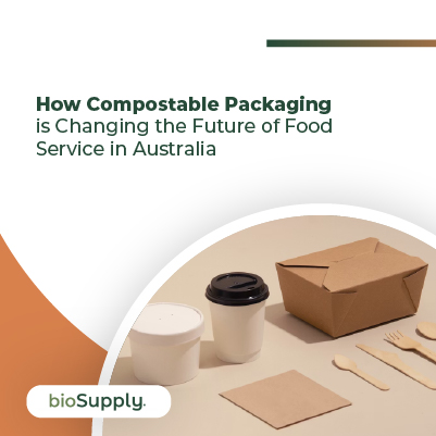 How Compostable Packaging is Changing the Future of Food Service in Australia